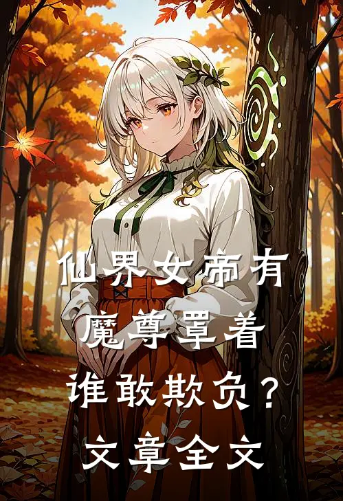 仙界女帝有魔尊罩着，谁敢欺负？文章全文