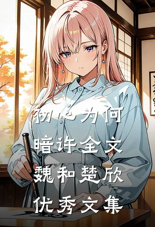 初心为何暗许全文魏和楚欣优秀文集