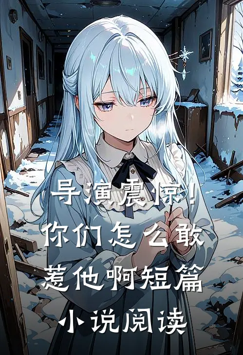 导演震惊!你们怎么敢惹他啊短篇阅读全文