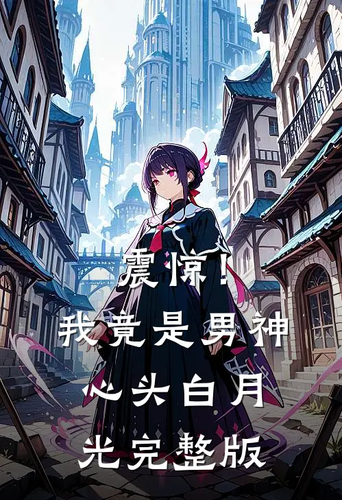 震惊！我竟是男神心头白月光完整版