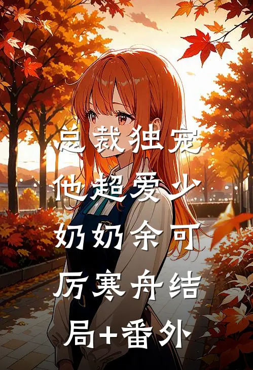 总裁独宠：他超爱少奶奶余可厉寒舟结局+番外