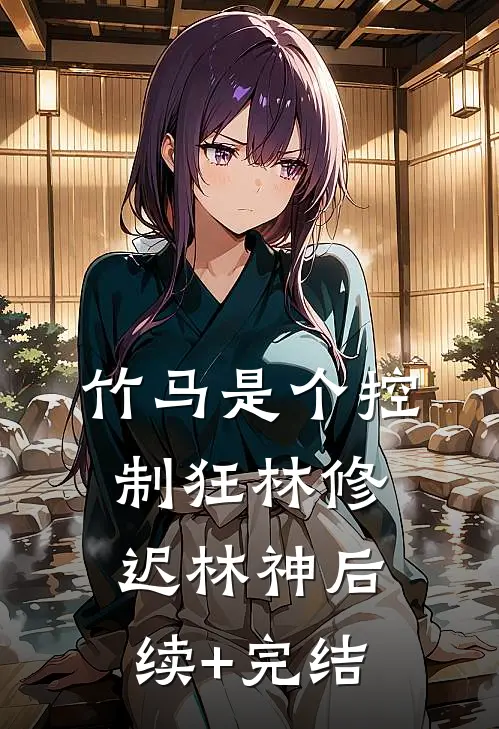 竹马是个控制狂林修迟林神后续+完结