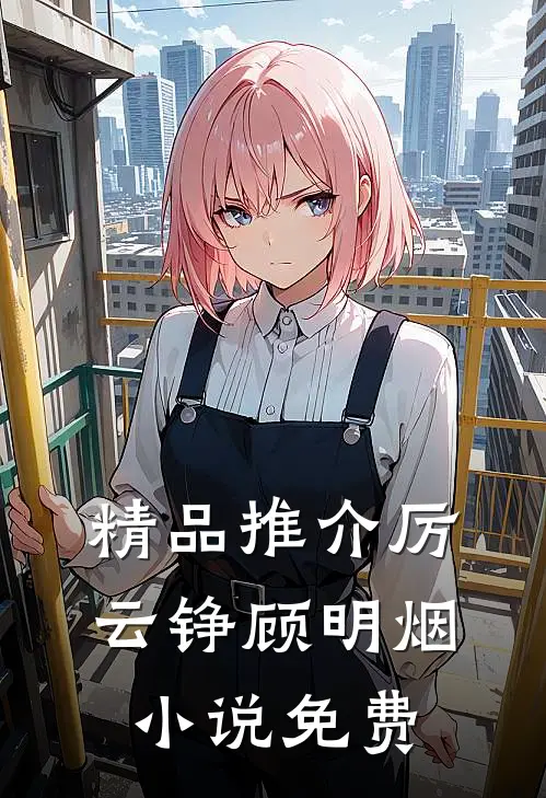 精品推介厉云铮顾明烟小说免费
