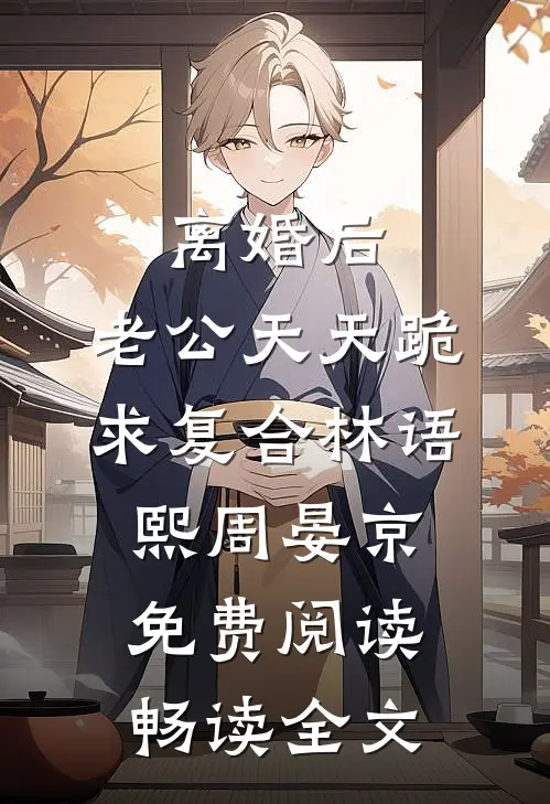 离婚后,老公天天跪求复合林语熙周晏京免费阅读畅读全文