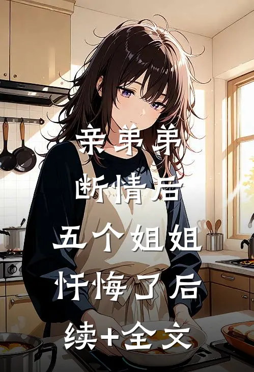 亲弟弟断情后，五个姐姐忏悔了后续+全文