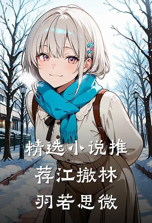 精选小说推荐江撤林羽若思微