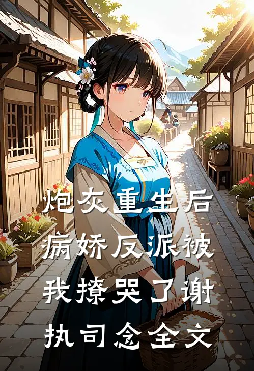 炮灰重生后，病娇反派被我撩哭了谢执司念全文