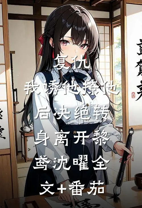 复仇：我诱他撩他后决绝转身离开黎鸢沈曜全文+番茄