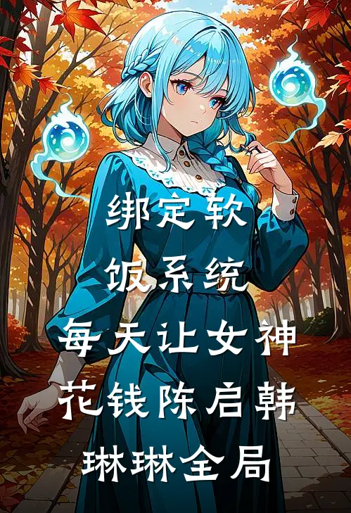 绑定软饭系统，每天让女神花钱陈启韩琳琳全局
