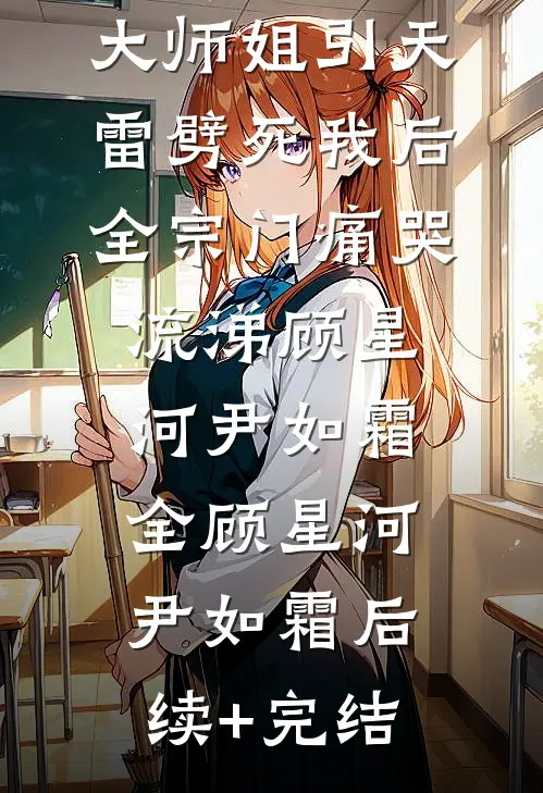 大师姐引天雷劈死我后，全宗门痛哭流涕顾星河尹如霜全顾星河尹如霜后续+完结