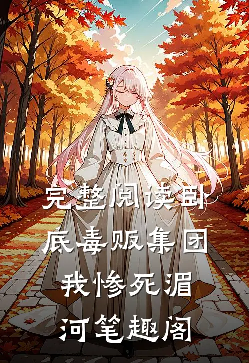 完整阅读卧底毒贩集团,我惨死湄河笔趣阁