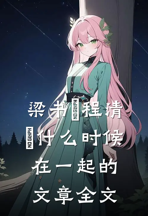 梁书媞程清玙什么时候在一起的文章全文