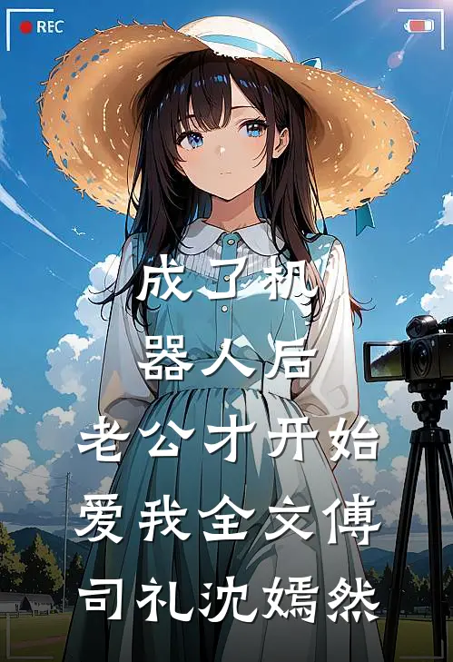 成了机器人后，老公才开始爱我全文傅司礼沈嫣然