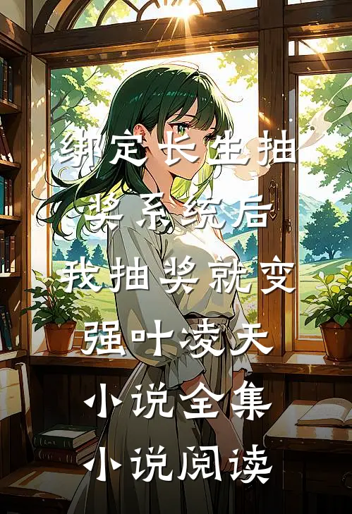 绑定长生抽奖系统后,我抽奖就变强叶凌天小说全集小说阅读