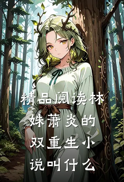 精品阅读林姝萧炎的双重生小说叫什么