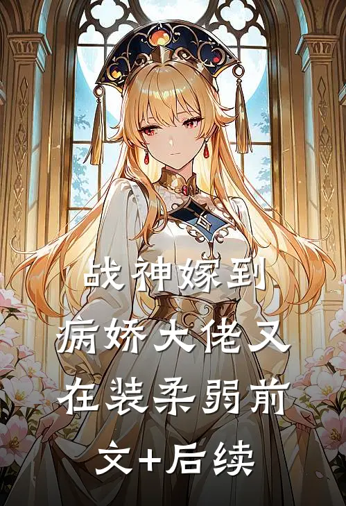 战神嫁到：病娇大佬又在装柔弱前文+后续