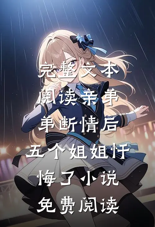 完整文本阅读亲弟弟断情后,五个姐姐忏悔了小说免费阅读
