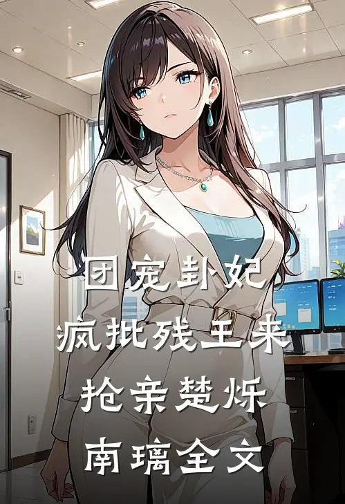 团宠卦妃，疯批残王来抢亲楚烁南璃全文