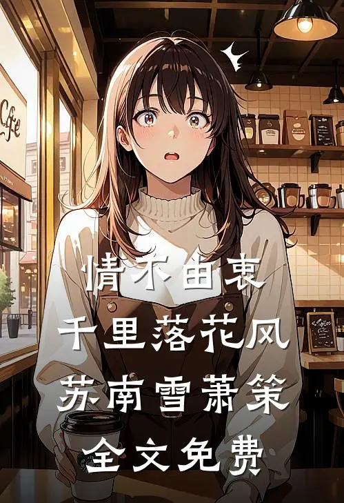 情不由衷，千里落花风苏南雪萧策全文免费