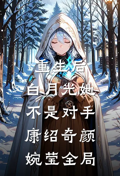 重生后，白月光她不是对手康绍奇颜婉莹全局
