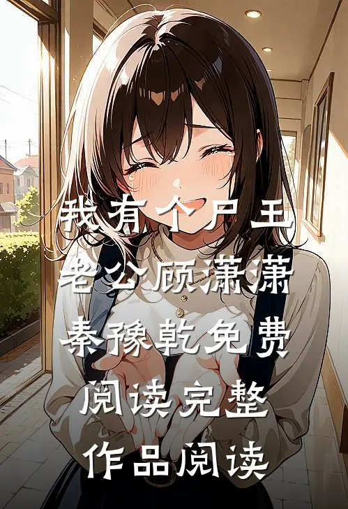 我有个尸王老公顾潇潇秦豫乾免费阅读完整作品阅读