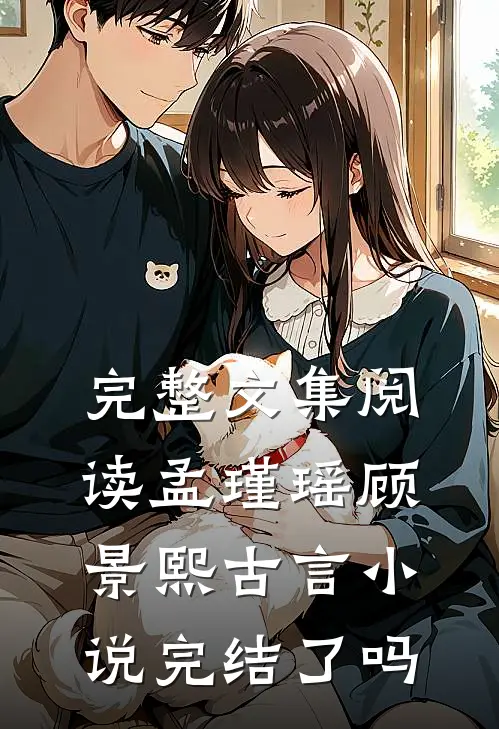 完整文集阅读孟瑾瑶顾景熙古言小说完结了吗