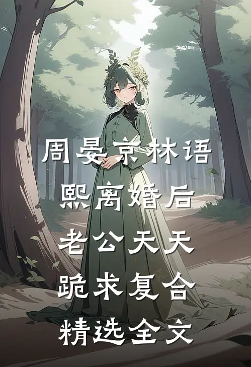 周晏京林语熙离婚后老公天天跪求复合精选全文