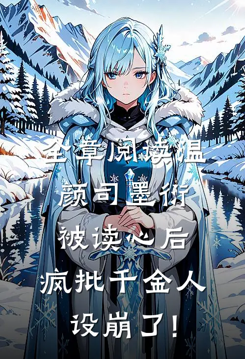全章阅读温颜司墨衍被读心后,疯批千金人设崩了!