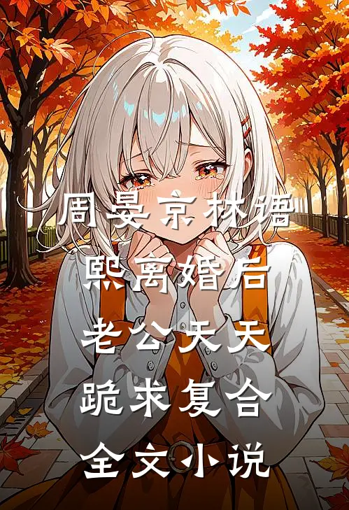 周晏京林语熙离婚后老公天天跪求复合全文小说