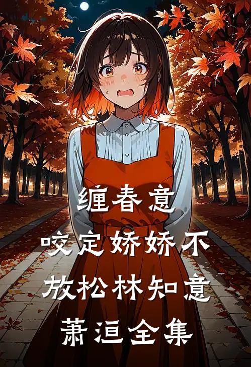 缠春意：咬定娇娇不放松林知意萧洹 全集
