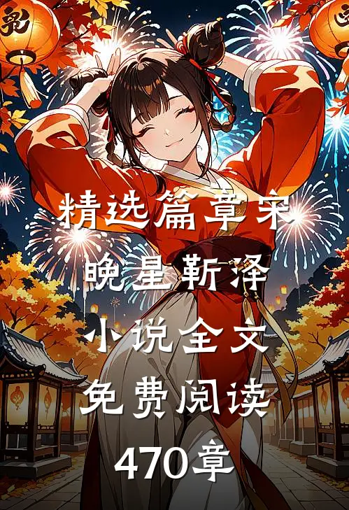 精选篇章宋晚星靳泽小说全文免费阅读470章