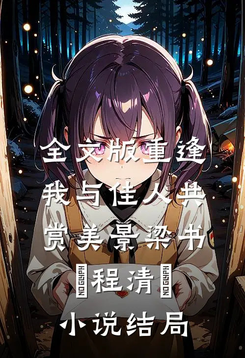 全文版重逢我与佳人共赏美景梁书媞程清玙小说结局