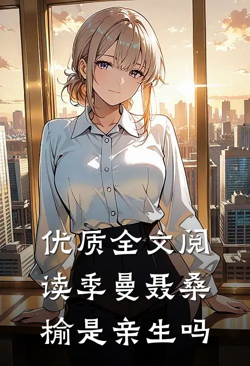 优质全文阅读季曼聂桑榆是亲生吗