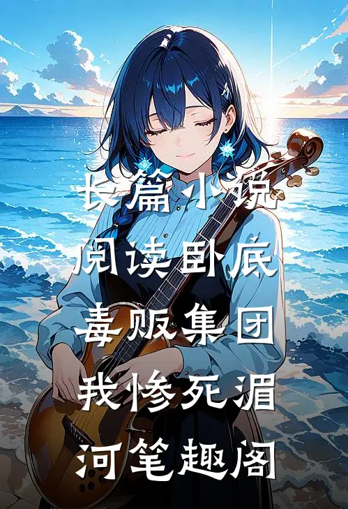 长篇小说阅读卧底毒贩集团,我惨死湄河笔趣阁