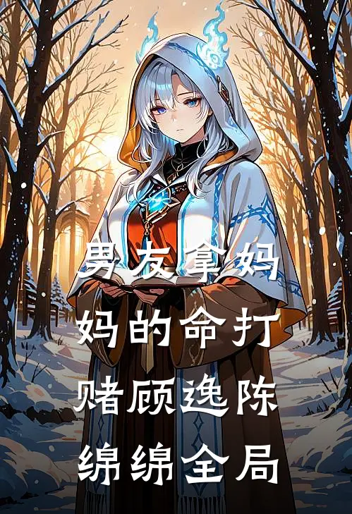 男友拿妈妈的命打赌顾逸陈绵绵全局