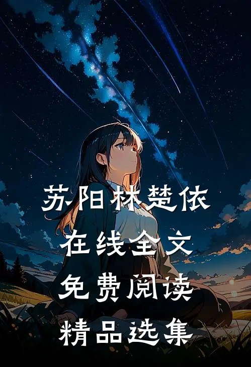 苏阳林楚依在线全文免费阅读精品选集