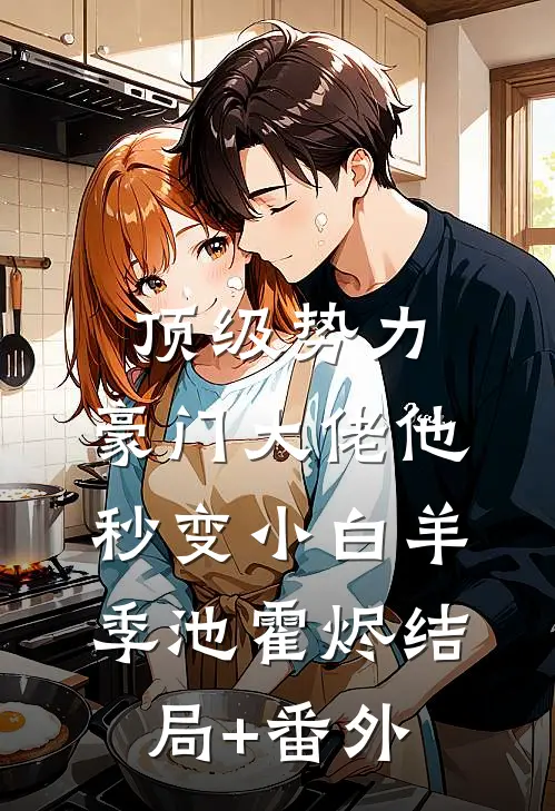 顶级势力，豪门大佬他秒变小白羊季池霍烬结局+番外