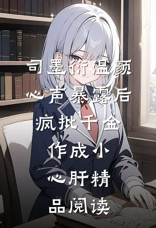 司墨衍温颜《心声暴露后,疯批千金作成小心肝》精品阅读