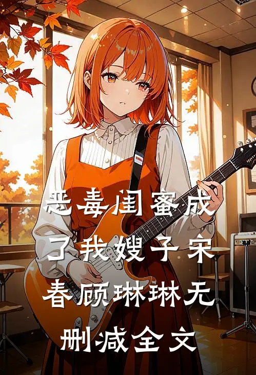 恶毒闺蜜成了我嫂子宋春顾琳琳无删减全文