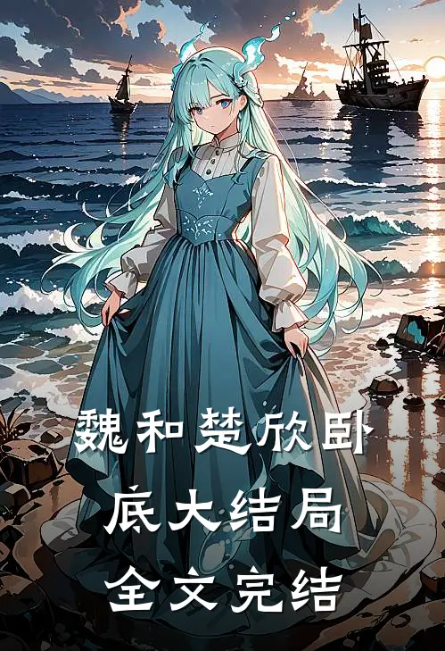魏和楚欣卧底大结局全文完结