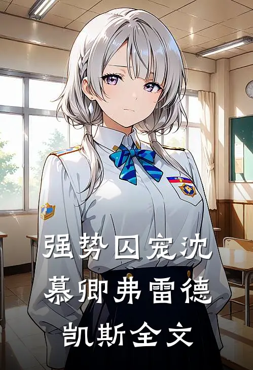 强势囚宠沈慕卿弗雷德.凯斯全文