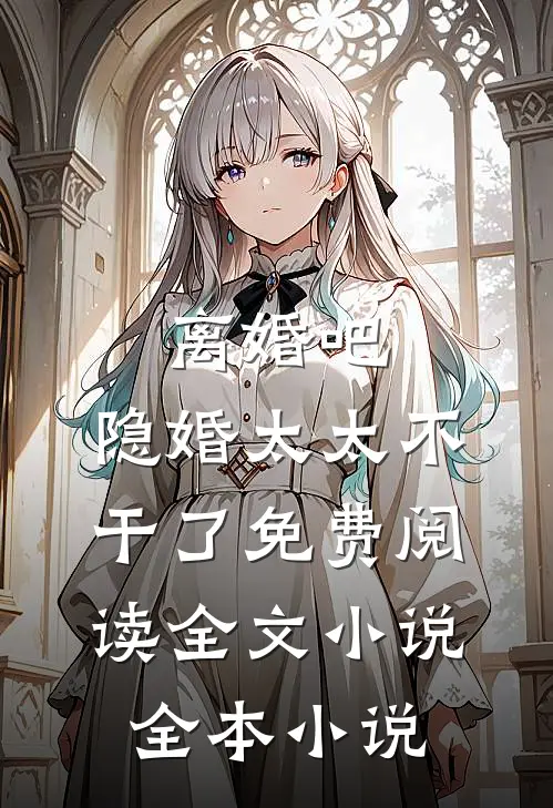 离婚吧,隐婚太太不干了免费阅读全文小说全本小说