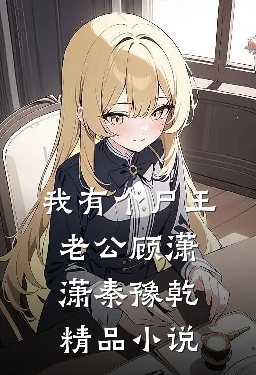 我有个尸王老公顾潇潇秦豫乾精品小说