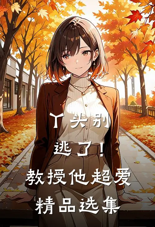 丫头别逃了！教授他超爱精品选集