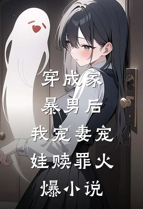 穿成家暴男后，我宠妻宠娃赎罪火爆小说