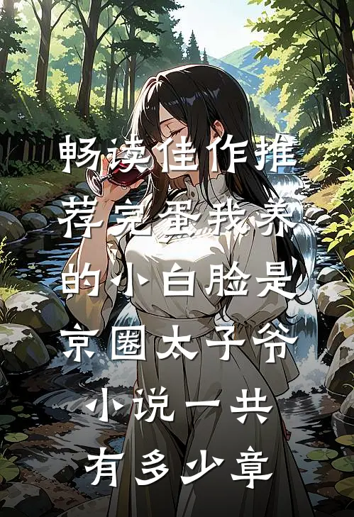 畅读佳作推荐完蛋我养的小白脸是京圈太子爷小说一共有多少章