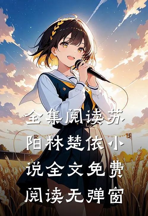 全集阅读苏阳林楚依小说全文免费阅读无弹窗