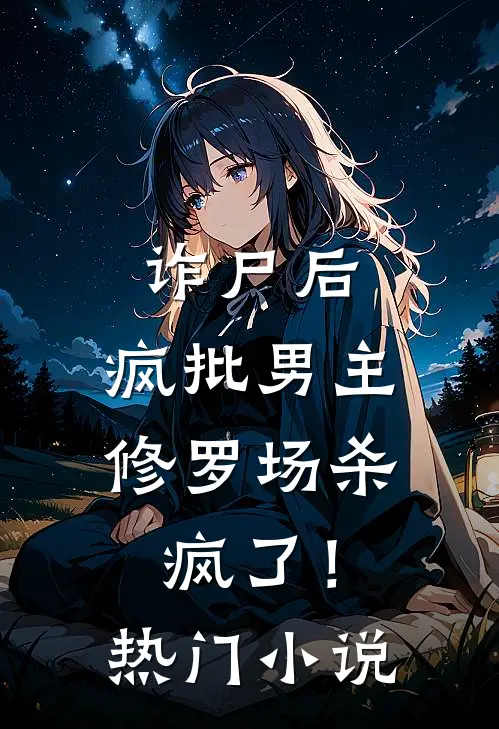 诈尸后，疯批男主修罗场杀疯了！热门小说