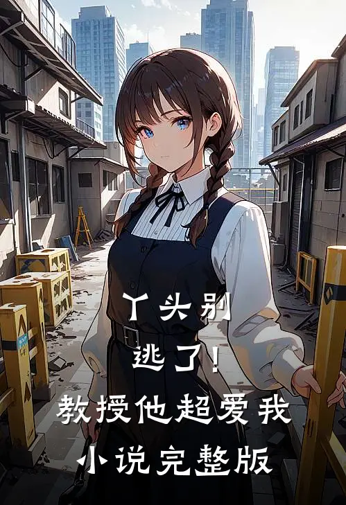 丫头别逃了!教授他超爱我小说完整版
