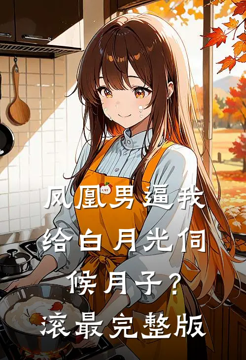 凤凰男逼我给白月光伺候月子？滚最完整版